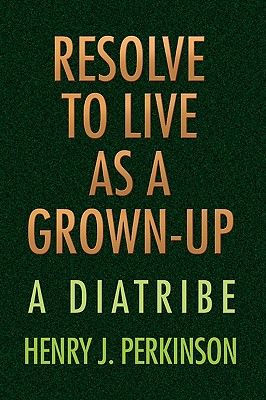 Resolve to Live as a Grown-Up - Perkinson, Henry J