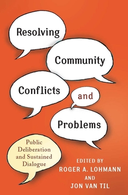 Resolving Community Conflicts and Problems: Public Deliberation and Sustained Dialogue - Lohmann, Roger, Professor (Editor), and Van Til, Jon (Editor)