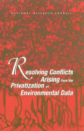Resolving Conflicts Arising from the Privatization of Environmental Data - National Research Council, and Division on Earth and Life Studies, and Board on Earth Sciences and Resources