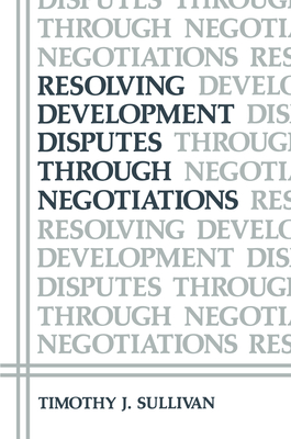 Resolving Development Disputes Through Negotiations - Sullivan, Timothy J