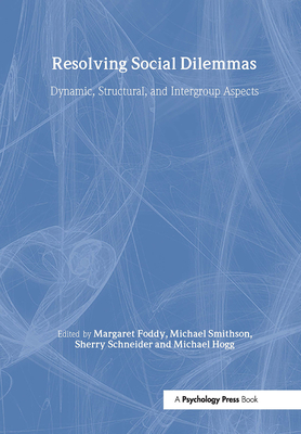 Resolving Social Dilemmas: Dynamic, Structural, and Intergroup Aspects - Foddy, Margaret (Editor), and Smithson, Michael, Professor (Editor), and Schneider, Sherry (Editor)