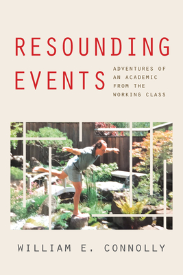 Resounding Events: Adventures of an Academic from the Working Class - Connolly, William E