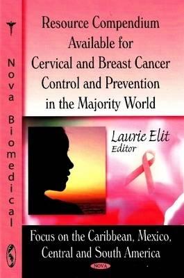 Resource Compendium Available for Cervical and Breast Cancer Control and Prevention in the Majority World - Elit, Laurie