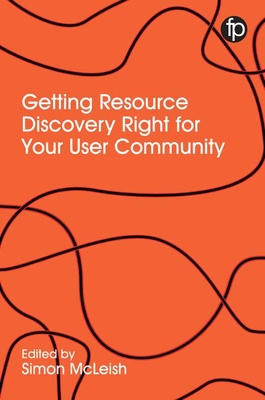 Resource Discovery for the Twenty-First Century Library: Case Studies and Perspectives on the Role of It in User Engagement and Empowerment - McLeish, Simon (Editor)