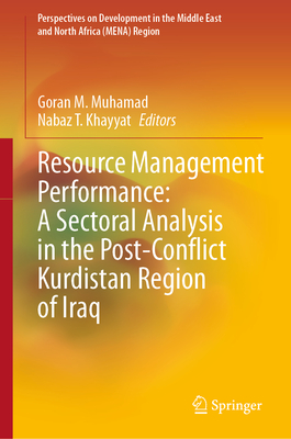 Resource Management Performance: A Sectoral Analysis in the Post-Conflict Kurdistan Region of Iraq - Muhamad, Goran M (Editor), and Khayyat, Nabaz T (Editor)