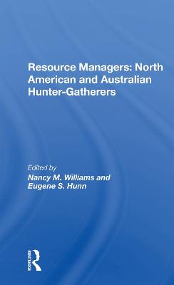 Resource Managers: North American and Australian Huntergatherers - Williams, Nancy M, and Hunn, Eugene S