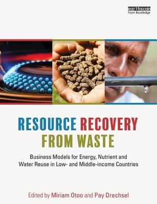 Resource Recovery from Waste: Business Models for Energy, Nutrient and Water Reuse in Low- And Middle-Income Countries - Otoo, Miriam (Editor), and Drechsel, Pay (Editor)