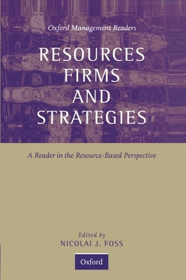 Resources, Firms, and Strategies: A Reader in the Resource-Based Perspective - Foss, Nicolai J (Editor)