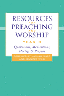 Resources for Preaching and Worship-Year B: Quotations, Meditations, Poetry, and Prayers