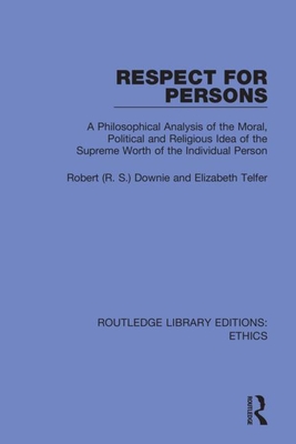 Respect for Persons: A Philosophical Analysis of the Moral, Political and Religious Idea of the Supreme Worth of the Individual Person - Downie, and Telfer, Elizabeth