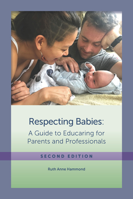 Respecting Babies, Second Edition: A Guide to Educaring? For Parents and Professionals, Second Edition - Hammond, Ruth Anne