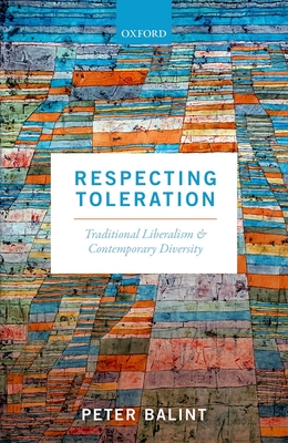 Respecting Toleration: Traditional Liberalism and Contemporary Diversity - Balint, Peter