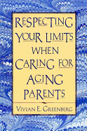 Respecting Your Limits When Caring for Aging Parents - Greenberg, Vivian E