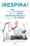 Respira! Los 7 Principios de La Gente Altamente Efectiva Para Vivir Sin Estres (Unwind!: 7 Principles for a Stress-Free Life)