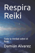 Respira Reiki: Toda La Verdad Sobre El Reiki