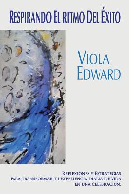 Respirando El Ritmo Del Exito: Reflexiones y Estrategias para transformar tu experiencia diaria de vida en una celebraci?n - Edward, Viola