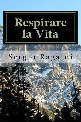 Respirare La Vita: Il Profondo Respiro Dell'arte E Della Poesia Rivela Universi Di Bellezza E Di Armonia - Ragaini, Sergio