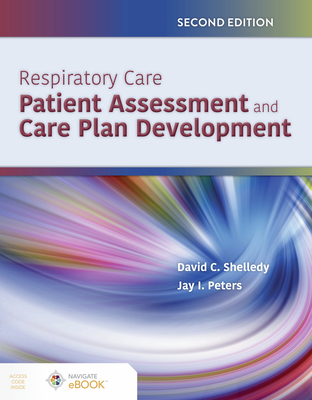 Respiratory Care: Patient Assessment and Care Plan Development - Shelledy, David C, and Peters, Jay I