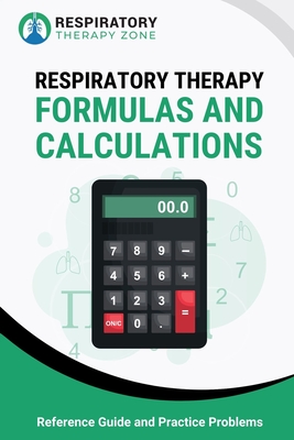 Respiratory Therapy Formulas and Calculations: Reference Guide and Practice Problems - Lung, Johnny