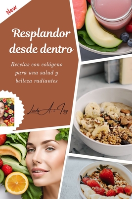 Resplandor desde dentro: Recetas con colgeno para una salud y belleza radiantes - Ivey, Linda A