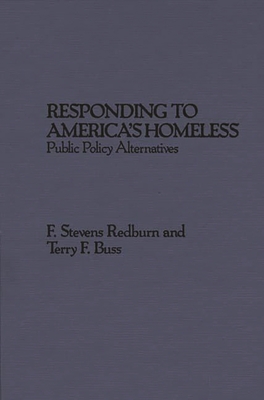 Responding to America's Homeless: Public Policy Alternatives - Redburn, F Stevens, and Buss, Terry F