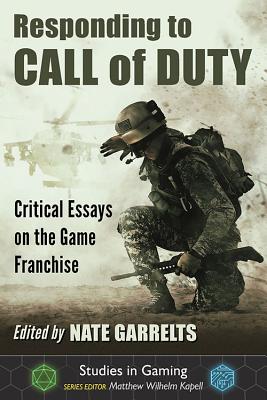 Responding to Call of Duty: Critical Essays on the Game Franchise - Garrelts, Nate (Editor), and Kapell, Matthew Wilhelm (Editor)