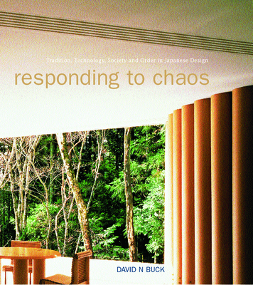 Responding to Chaos: Tradition, Technology, Society and Order in Japanese Design - Buck, David N