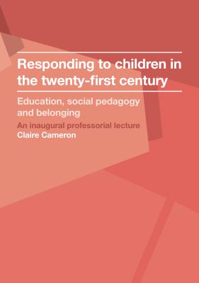 Responding to children in the twenty-first century: Education, social pedagogy and belonging - Cameron, Claire