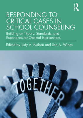 Responding to Critical Cases in School Counseling: Building on Theory, Standards, and Experience for Optimal Crisis Intervention - Nelson, Judy A. (Editor), and Wines, Lisa A. (Editor)