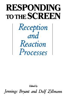Responding to the Screen: Reception and Reaction Processes - Bryant, Jennings (Editor), and Zillmann, Dolf (Editor)