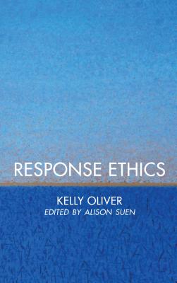 Response Ethics - Oliver, Kelly, and Suen, Alison (Editor)