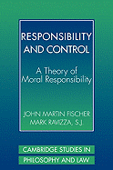 Responsibility and Control: A Theory of Moral Responsibility