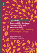 Responsibility, privileged irresponsibility and response-ability: Higher Education, Coloniality and Ecological Damage