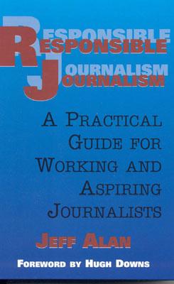 Responsible Journalism: A Practical Guide for Working and Aspiring Journalists - Alan, Jeff