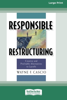 Responsible Restructuring: Creative and Profitable Alternatives to Layoffs [Standard Large Print 16 Pt Edition] - Cascio, Wayne