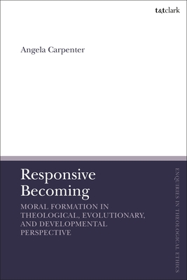 Responsive Becoming: Moral Formation in Theological, Evolutionary, and Developmental Perspective - Carpenter, Angela, and Brock, Brian (Editor), and Parsons, Susan F (Editor)