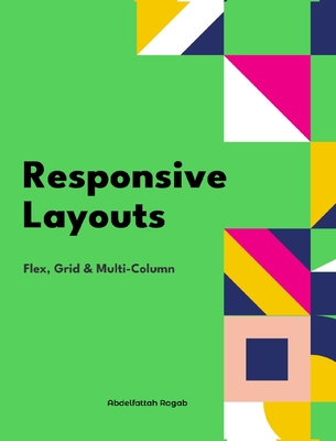 Responsive Layouts: Flex, Grid and Multi-Column - Ragab, Abdelfattah
