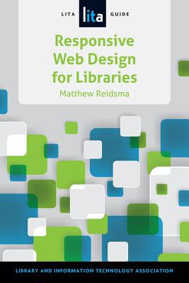 Responsive Web Design for Libraries: A Lita Guide - Reidsma, Matthew