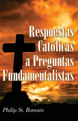 Respuestas Cat?licas a Preguntas Fundamentalistas - St Romain, Philip