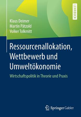 Ressourcenallokation, Wettbewerb Und Umweltkonomie: Wirtschaftspolitik in Theorie Und PRAXIS - Deimer, Klaus, and Ptzold, Martin, and Tolkmitt, Volker