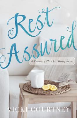 Rest Assured: A Recovery Plan for Weary Souls - Courtney, Vicki