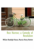 Rest Harrow; a Comedy of Resolution - Hearst, William Randolph, Jr., and Hewlett, Maurice Henry
