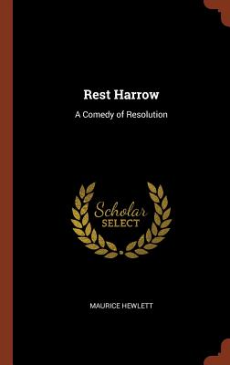 Rest Harrow: A Comedy of Resolution - Hewlett, Maurice