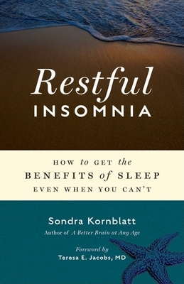 Restful Insomnia: How to Get the Benefits of Sleep Even When You Can't - Kornblatt, Sondra, and Jacobs MD, Teresa E (Foreword by)