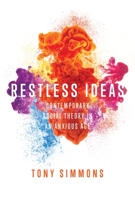 Restless Ideas: Contemporary Social Theory in an Anxious Age - Simmons, Tony