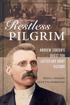 Restless Pilgrim: Andrew Jenson's Quest for Latter-day Saint History - Neilson, Reid L., and Marianno, Scott D.