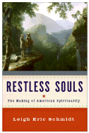 Restless Souls: The Making of American Spirituality - Schmidt, Leigh Eric