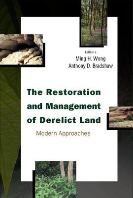 Restoration and Management of Derelict Land, The: Modern Approaches - Bradshaw, Anthony D (Editor), and Wong, Ming H (Editor)