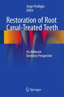 Restoration of Root Canal-Treated Teeth: An Adhesive Dentistry Perspective - Perdigo, Jorge (Editor)