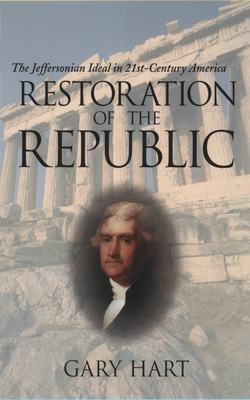 Restoration of the Republic: The Jeffersonian Ideal in 21st-Century America - Hart, Gary